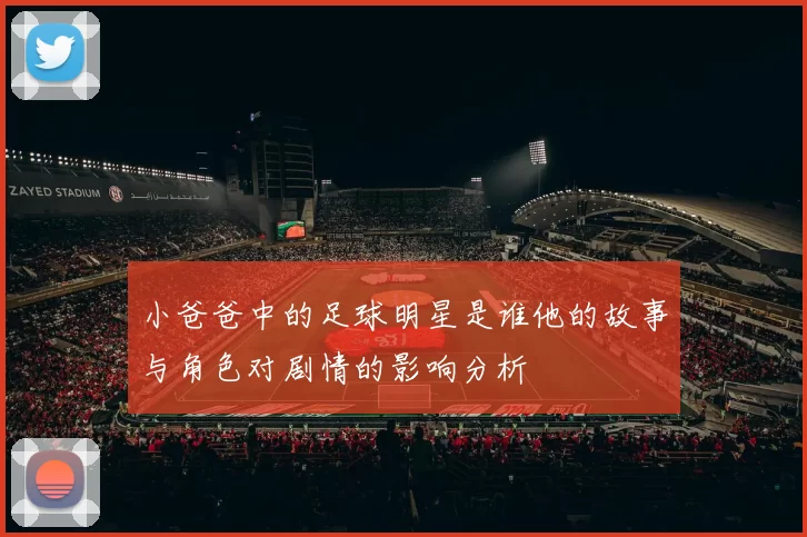小爸爸中的足球明星是谁他的故事与角色对剧情的影响分析