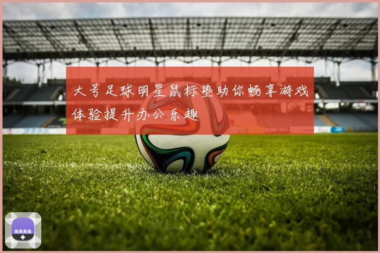 大号足球明星鼠标垫助你畅享游戏体验提升办公乐趣